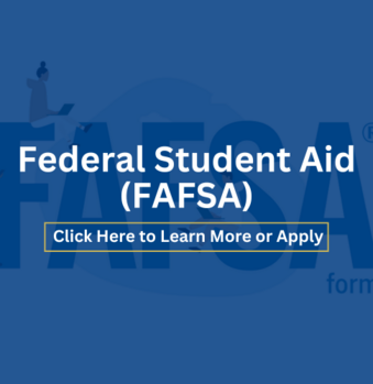 Click hear to learn more or apply for Federal Student Aid (FAFSA)