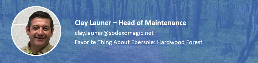 Clay Launer - Maintenance.  clay.launer@sodexomagic.net.  Favorite thing about Ebersole Forests.  