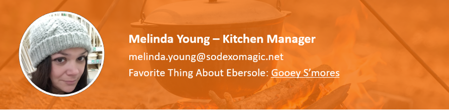 Melinda Young - Kitchen Manager.  melinda@sodexomagic.net.  Favorite thing about Ebersole Smores.  